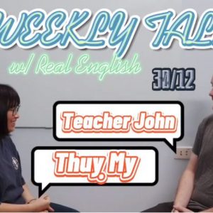 [WEEKLY TALK] THỤY MY & TEACHER JOHN
