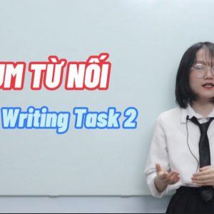 CÁC CỤM TỪ NỐI CHO IELTS WRITING TASK 2 – PHẦN 1
