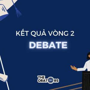 THE ORATORS 2022| BẢNG VÀNG GHI DANH VÒNG 2- DEBATE